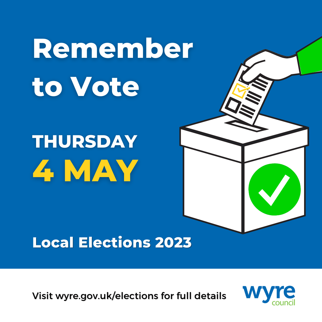 Remember to vote at your Local Elections Thursday 4 May Wyre Council